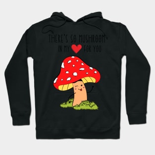 There's so mushroom in my heart for you Hoodie